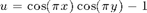 $u = \cos(\pi x)\cos(\pi y) - 1$