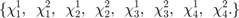 $$\{\chi_1^1,~\,\chi_1^2,~\,\chi_2^1,~\,\chi_2^2,~\,\chi_3^1,~\,\chi_3^2,
~\,\chi_4^1,~\,\chi_4^2.\}$$