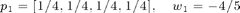 $$ p_1 = [1/4, 1/4, 1/4, 1/4], \quad  w_1 = -4/5 $$