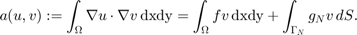 $$ a(u,v) := \int _{\Omega} \nabla u\cdot \nabla v\, {\rm dxdy} = \int _{\Omega} fv \, {\rm dxdy} + \int _{\Gamma _N} g_N v \,{dS}.$$