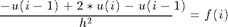 $$ \frac{-u(i-1) + 2*u(i) - u(i-1)}{h^2} \quad = f(i) $$