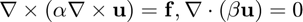$$ \nabla \times (\alpha \nabla \times \mathbf u) = \mathbf f, \nabla \cdot (\beta \mathbf u) = 0$$