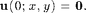 $$ \mathbf u(0; x,y) = \mathbf 0. $$