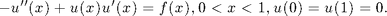 $$ - u''(x) + u(x)u'(x) = f(x), 0<x<1, u(0) = u(1) = 0. $$