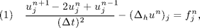 $$ (1) \quad \frac{u_j^{n+1}-2u_j^n+ u_{j}^{n-1}}{(\Delta t)^2} - (\Delta _h u^n)_j
= f^n_j,$$