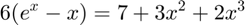 $$6(e^x - x) = 7 + 3 x^2 + 2 x^3$$