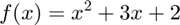 $\displaystyle f(x) = x^2 + 3x + 2$