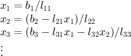 $$ \begin{array}{l} x_1 = b_1/l_{11}\\ x_2 = (b_2 - l_{21} x_1)/l_{22}\\ x_3 = (b_3 -
l_{31} x_1 - l_{32} x_2)/l_{33}\\ \vdots \end{array} $$
